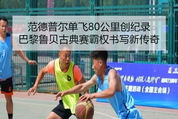 范德普尔单飞80公里创纪录 巴黎鲁贝古典赛霸权书写新传奇